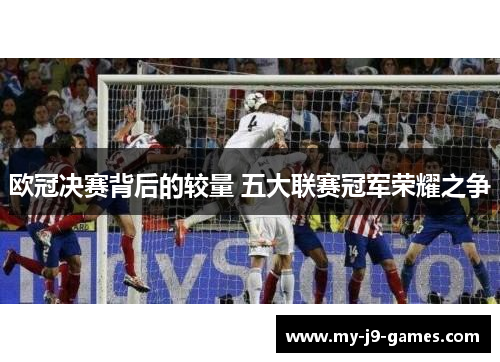 欧冠决赛背后的较量 五大联赛冠军荣耀之争