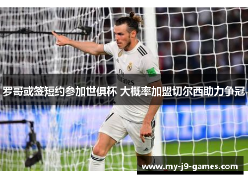罗哥或签短约参加世俱杯 大概率加盟切尔西助力争冠