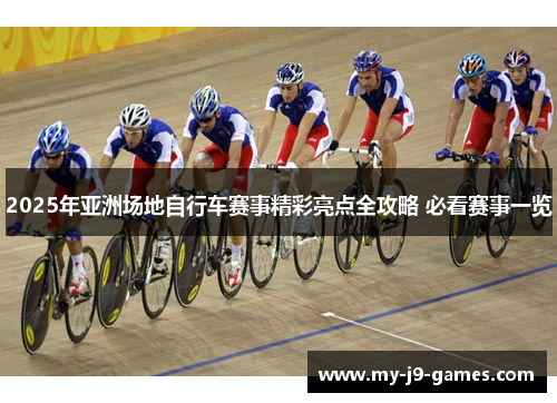 2025年亚洲场地自行车赛事精彩亮点全攻略 必看赛事一览