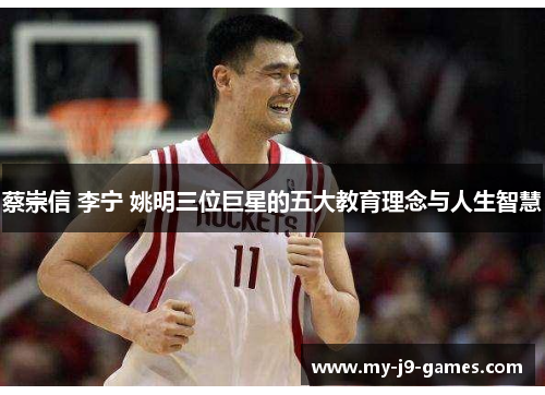 蔡崇信 李宁 姚明三位巨星的五大教育理念与人生智慧 蔡崇信 李宁 姚明三位巨星的五大教育理念与人生智慧