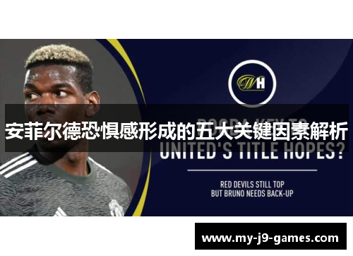 安菲尔德恐惧感形成的五大关键因素解析 安菲尔德恐惧感形成的五大关键因素解析