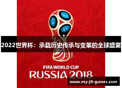 2022世界杯:承载历史传承与变革的全球盛宴 2022世界杯:承载历史传承与变革的全球盛宴