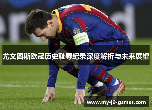 尤文图斯欧冠历史耻辱纪录深度解析与未来展望