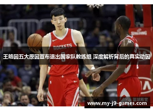 王皓因五大原因宣布退出国家队教练组 深度解析背后的真实动因 王皓因五大原因宣布退出国家队教练组 深度解析背后的真实动因