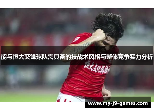 能与恒大交锋球队需具备的技战术风格与整体竞争实力分析