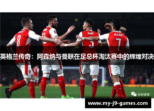 英格兰传奇：阿森纳与曼联在足总杯淘汰赛中的辉煌对决