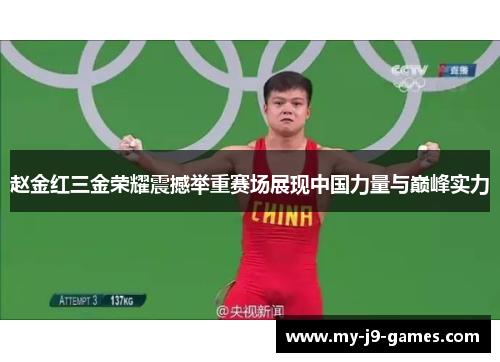 赵金红三金荣耀震撼举重赛场展现中国力量与巅峰实力